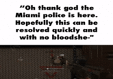 "Oh thank god the Miami police is here. Hopefully this can be resolved quickly and with no bloodshe-" 0190ANGE STANCE