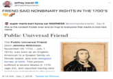 jeffrey marsh @thejeffreymarsh FRIEND SAID NONBINARY RIGHTS IN THE 1700'S super mario kart funny car MADNESS @commandersnacks · Dec 6 this is the coolest f----- ever and an insp to everyone that wants a cool new name Public Universal Friend The Public Universal Friend (born Jemima Wilkinson; November 29, 1752 – July 1, 1819), was born as an English- American to a Quaker family on Rhode Island, and was assigned female at birth. This person suffered a severe illness in 1776 (age 24), and reported having died and hoon roanimated bu the nower 6:14 AM · Dec 7, 2019 · Twitter for iPhone