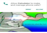 Allow Calculator to make and manage phone calls? DENY ALLOW Excuse me what the f---