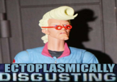 ECTOPLASMICALLY DISGUSTING