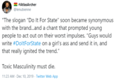 #AtlasArcher @lenubienne "The slogan "Do It For State" soon became synonymous with the brand...and a chant that prompted young people to act out on their worst impulses. "Guys would write #DoltForState on a girl's ass and send it in, and that really ignited the trend." Toxic Masculinity must die. 11:23 AM · Dec 10, 2019 Twitter Web App