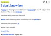 TOP DEFINITION I don't know her A shady way of saying someone didn't exist in your world in your life and you don't like them. They are basic irrelevant Interviewer: what do you think of Beyoncé Mariah: she is an amazing person and amazing artist and we love her Interviewer: and what about jlo Mariah: I don't know her #mariah] [jlo by Gabrielle williams July 05, 2016