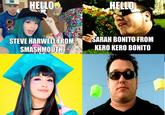 НELLO HELLO SARAH BONITO FROM KERO KERO BONITO STEVE HARWELL FROM SMASHMOUTH