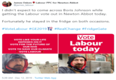 James Osben Labour PPC for Newton Abbot @james_labour I didn't expect to come across Boris Johnson while getting the Labour vote out in Newton Abbot today. Fortunately he stayed in the fridge on both occasions. Vo #VoteLabour #GE2019 #RealChange #FridgeGate Vote Labour today VOTE LIKE YOUR LIFE DEPENDS ON IT VOTE FOR THE FUTURE OF OUR NHS VOTE TO SAVE OUR CLIMATE VOTE LABOUR 5:39 AM - Dec 12, 2019 . Twitter Web App