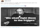 Adam Turner @ADTJourno Don't know who to credit, but someone just sent me this and its f------ brilliant. #fridgegate #GeneralElection2019 TE "We shall fight them in the fridges" Winston Churchill 8:22 AM - Dec 12, 2019 . Twitter Web App