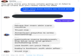 Conky @ConkyOCE You girls think you know whats going on in Men's group chats but you really have no idea Her skin just looks so tired and abused Ben My kings! Josh Nivea for men skin care routine Trust me American psycho is onto something Ben palmolive mens bodywash, the blue one and green exfoliating one use both on your face baby's bottom soft skin after trust me 7:31 PM · May 24, 2019 · Twitter for iPhone