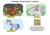 THINGS THAT DON'T EXIST: BIGFOOT FAIRIES Actually dank meme posted on r/dankmemes UNICORNS