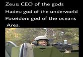 Zeus: CEO of the gods Hades: god of the underworld Poseidon: god of the oceans Ares: