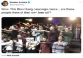 Bhaskar Sunkara @sunraysunray Wow. This Bloomberg campaign dance... are these people there of their own free will? mike mik 0:17 1.7M views From Nick Ciarelli