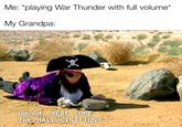 Me: *playing War Thunder with full volume* My Grandpa: UH-OH, HERE COME THE HALLUCINATIONS Adaptation Organism
