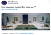 friendkerrek @friendkerrek has anyone made this joke yet? #XboxSeriesX 7:52 PM · Dec 12, 2019 · Twitter for Android