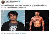 crazy spooked asian @tribranchvo Kumail Nanjiani won the 'beginning of the decade vs. end of the decade' challenge COM CENTRA 1:24 PM · Dec 16, 2019 · Twitter for iPhone