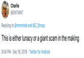 Charlie @5thTMNT Replying to @mmmirele and @C_Stroop This is either lunacy or a giant scam in the making 9:04 PM · Dec 16, 2019 · Twitter for Android