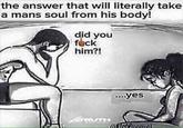 the answer that will literally take a mans soul from his body! did you fock him?! ...yes ARUTH OFFICIRL deblireenes