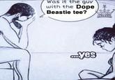 Was it the guy with the Dope Beastie tee? FANCLAN yes