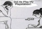Did He Play My Playstation? yes