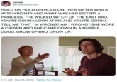 carson @truckdaddynose HOLD ON HOLD ON HOLD ON...HER SISTER WAS A WITCH RIGHT? AND WHAT WAS HER SISTER? A PRINCESS, THE WICKED WITCH OF THE EAST BRO. YOU'RE GONNA LOOK AT ME AND YOU'RE GONNA TELL ME THAT I'M WRONG? AM I WRONG? SHE WORE A CROWN AND SHE CAME DOWN IN A BUBBLE, DOUG. GROW UP BRO, GROW UP. 1:23 AM · Dec 16, 2019 · Twitter for iPhone