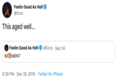 Feelin Good As Hell @lizzo This aged well.. Feelin Good As Hell @lizzo · Sep 24 IM MENT 8:39 PM · Dec 18, 2019 · Twitter for iPhone