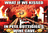WHAT IF WE KISSED IN PETE BUTTIGIEG'S WINE.CAVES