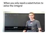 When you only need a substitution to solve the integral fe)= 2 cos(a) good 11:22