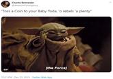 Charlie Schneider @AwesomEmergency "Toss a Coin to your Baby Yoda, 'o rebels 'a plenty" [the Force] GIF 12:21 PM - Dec 23, 2019 - Twitter Web App