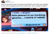 jaime * @jaimexduarte Stormi knows how to pronounce Birkin and she was gifted a two story playhouse with a balcony. Am la joke to god? Mas Photos TORI VEGA: this planet is so f------ ghetto... i HATE IT HERE PDATE FEELING: disgusted af Frends Home 1:10 PM · Dec 23, 2019 from Los Angeles, CA · Twitter for iPhone