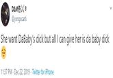 DANXO @ухngxcarti She want DaBaby's d--- but all I can give her is da baby d--- 11:37 PM · Dec 22, 2019 · Twitter for iPhone