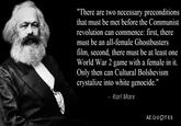 "There are two necessary preconditions that must be met before the Communist revolution can commence: first, there must be an all-female Ghostbusters film, second, there must be at least one World War 2 game with a female in it. Only then can Cultural Bolshevism crystalize into white genocide." Karl Marx AZ QUOTES