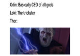 Odin: Basically CEO of all gods Loki: The trickster Thor:
