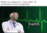 When you sleep for 1 hour after 13 continuous hours of gaming helth