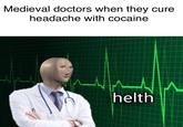 Medieval doctors when they cure headache with cocaine helth
