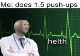 Me: does 1.5 push-ups helth