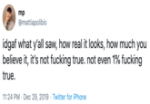 mp @mattiapolibio idgaf what y'all saw, how real it looks, how much you believe it, it's not f------ true. not even 1% f------ true. 11:24 PM · Dec 29, 2019 · Twitter for iPhone