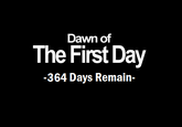 Dawn of The First Day -364 Days Remain-