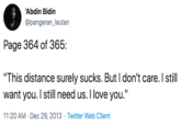 'Abdin Bidin @pangeran_lautan Page 364 of 365: "This distance surely sucks. But I don't care. I sill want you. I still need us. I love you." 11:20 AM · Dec 29, 2013 · Twitter Web Client