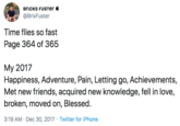 BrICKS FUSTER é @BrixFuster Time flies so fast Page 364 of 365 My 2017 Happiness, Adventure, Pain, Letting go, Achievements, Met new friends, acquired new knowledge, fell in love, broken, moved on, Blessed. 3:19 AM · Dec 30, 2017 · Twitter for iPhone