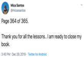 Mica Santos @micaxsantos Page 364 of 365. Thank you for all the lessons.. I am ready to close my book. 3:40 PM · Dec 29, 2019 · Twitter for Android