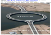 Meme My first meme of the decade (i.redd.it) submitted 15 hours ago by xorisonoma9595 14 39 comments share save hide give award report crosspc a teacher me in the super market