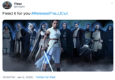 Ziggy @mrjafri Fixed it for you #ReleaseTheJJCut 12:53 PM · Jan 2, 2020 · Twitter for iPad