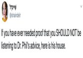 שיינדל @shaindelr If you have ever needed proof that you SHOULD NOT be listening to Dr. Phil's advice, here is his house.