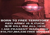 BORN TO FREE TERRITORY RED ARMY IS A FUCK * KILL EM ALL 1918 I AM PEASENT WARLORD 410,757,864,530 FREE SOVIETS Nestor Makhno Text Font Photo caption