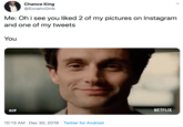 Chance King @EcnahcGnik Me: Ohi see you liked 2 of my pictures on Instagram and one of my tweets You NETFLIX GIF 10:13 AM · Dec 30, 2019 · Twitter for Android