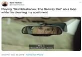 Sam Herbst @mrsamherbst Playing "Skimbleshanks: The Railway Cat" on a loop while l'm cleaning my apartment This is a beautiful song, honey. 3:40 PM · Dec 30, 2019 · Twitter for iPhone