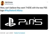 Matt Bracey @mattbracey_ Wow, can't believe they went THERE with the new PS5 logo #PlayStation5 #Sony B PENS 3:24 AM · Jan 7, 2020 · Twitter for Android