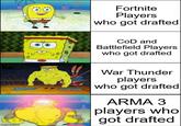 Fortnite Players who got drafted COD and Battlefield Players who got drafted War Thunder players who got drafted ఔదదపో ARMA 3 players who got drafted imgfip.com