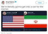 Siraj Hashmi Follow @SirajAHashmi We're literally gonna get into a war for the memes Donald J. Trump O @realDonaldTrump Saeed Jalili @DrSaeedJalill SuRucuttulscuseuuteuteur 53 PM - 1/7/20 - Twitter Web App 9:32 PM - 1/2/20 - Twitter for iPhone 4:25 PM - 7 Jan 2020
