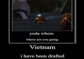 yoda where where are you going Vietnam i have been drafted