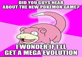 DID YOU GUYS HEAR ABOUT THE NEW POKEMON GAMEP IWONDER IF FLL GET A MEGA EVOLUTION imgflip.com