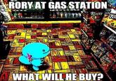 RORY AT GAS STATION Tonis To AWHAT WILL HE BUY? Toms