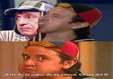 ¡Este es el sabor de un ratero, Chavo del 8!